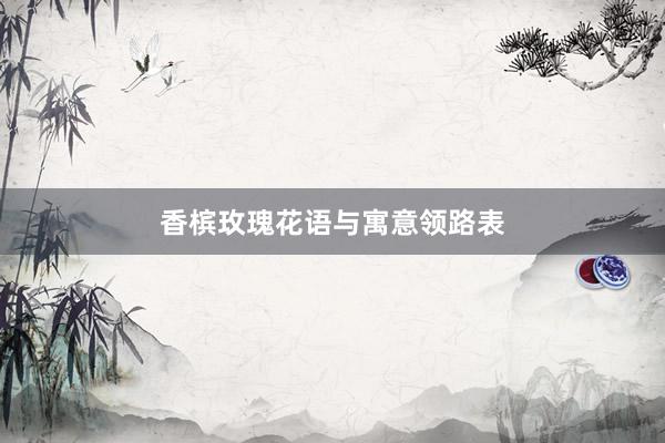香槟玫瑰花语与寓意领路表