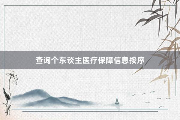 查询个东谈主医疗保障信息按序